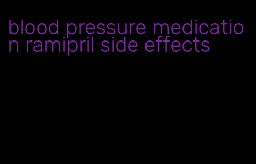 blood pressure medication ramipril side effects