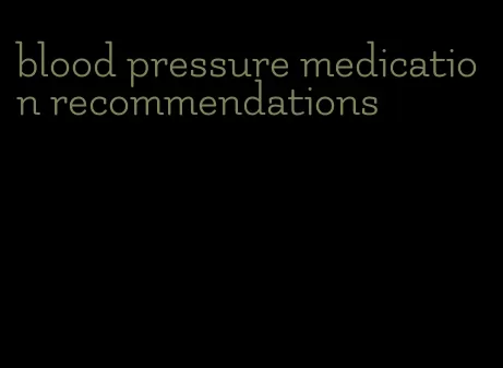 blood pressure medication recommendations