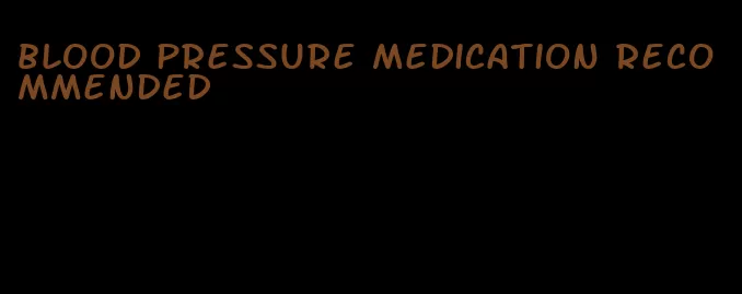 blood pressure medication recommended