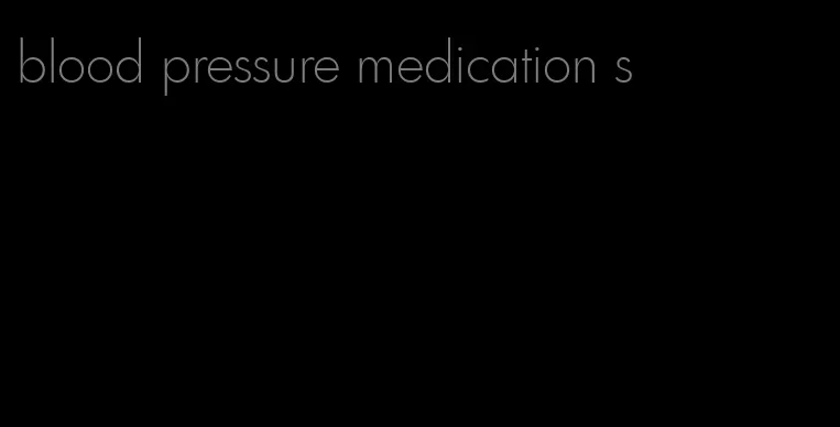 blood pressure medication s
