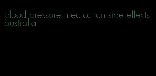 blood pressure medication side effects australia