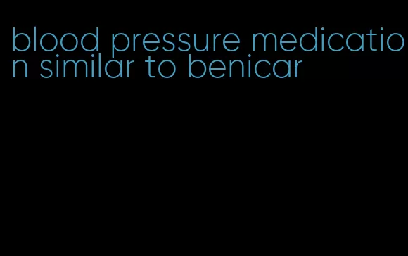 blood pressure medication similar to benicar