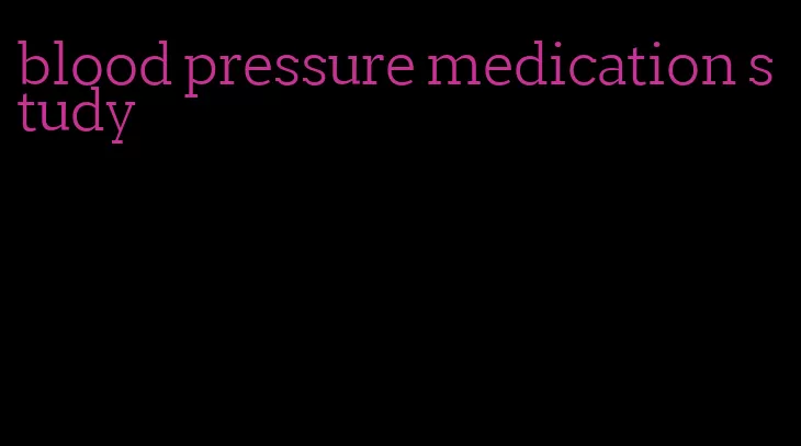 blood pressure medication study
