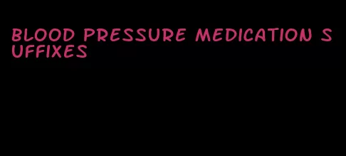 blood pressure medication suffixes