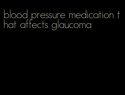 blood pressure medication that affects glaucoma