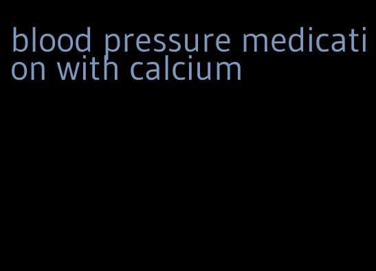 blood pressure medication with calcium