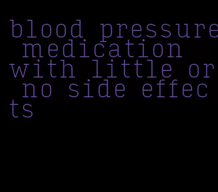 blood pressure medication with little or no side effects