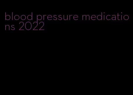 blood pressure medications 2022