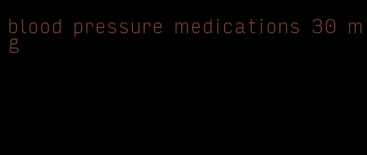 blood pressure medications 30 mg