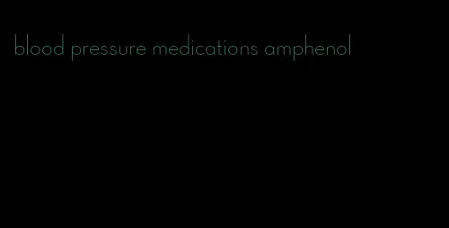 blood pressure medications amphenol