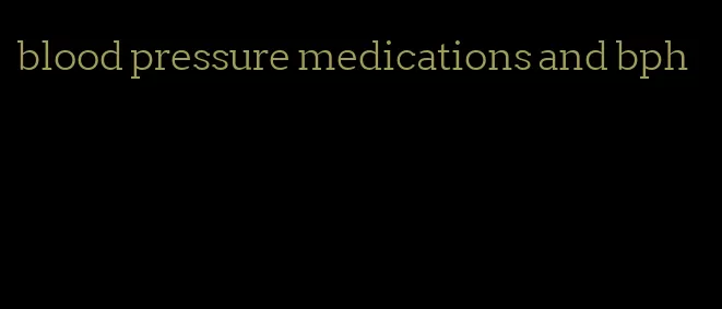 blood pressure medications and bph