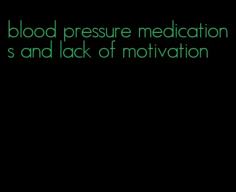 blood pressure medications and lack of motivation