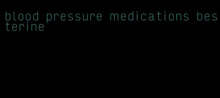 blood pressure medications besterine
