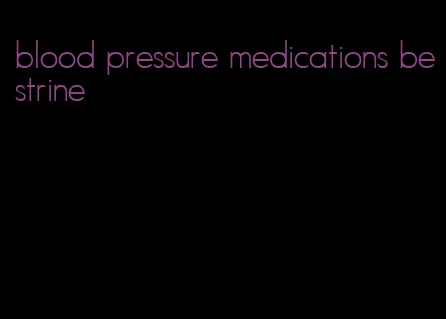 blood pressure medications bestrine