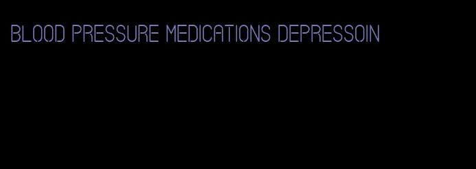 blood pressure medications depressoin
