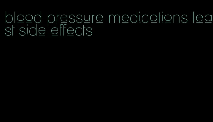 blood pressure medications least side effects