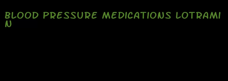 blood pressure medications lotramin