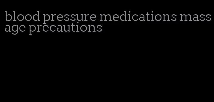 blood pressure medications massage precautions