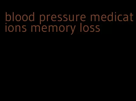 blood pressure medications memory loss