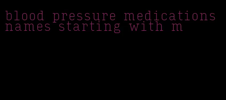 blood pressure medications names starting with m