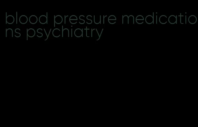 blood pressure medications psychiatry