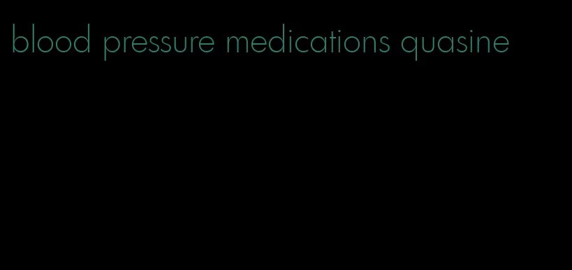 blood pressure medications quasine