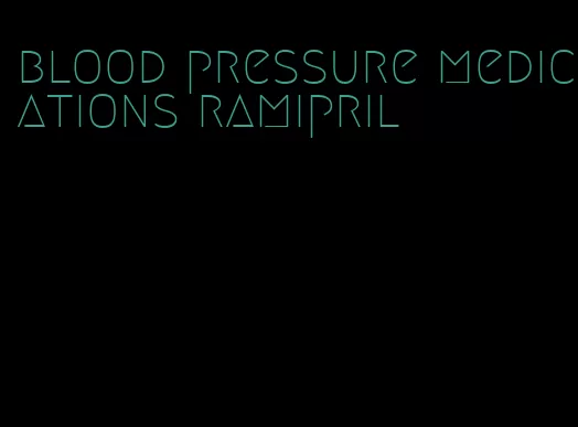 blood pressure medications ramipril