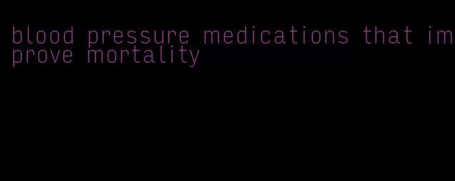 blood pressure medications that improve mortality