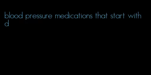 blood pressure medications that start with d