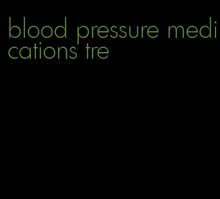 blood pressure medications tre