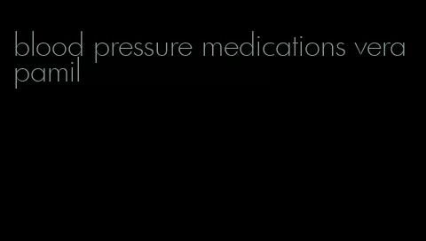 blood pressure medications verapamil