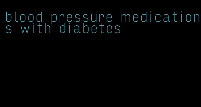 blood pressure medications with diabetes
