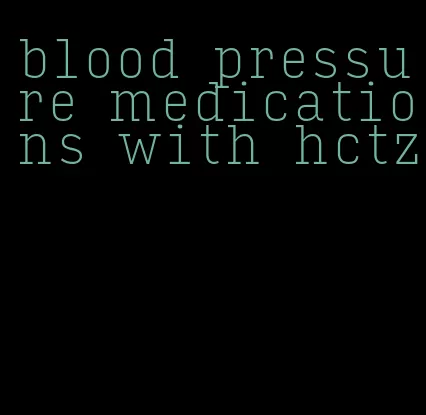 blood pressure medications with hctz