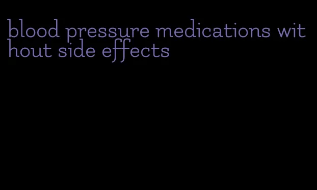 blood pressure medications without side effects