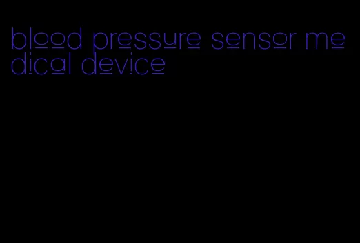 blood pressure sensor medical device