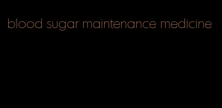 blood sugar maintenance medicine