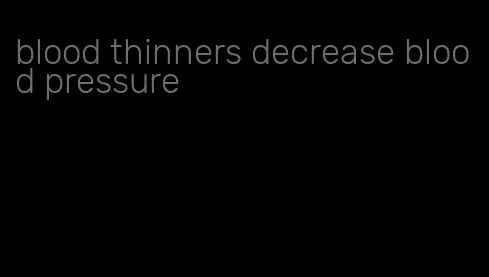 blood thinners decrease blood pressure