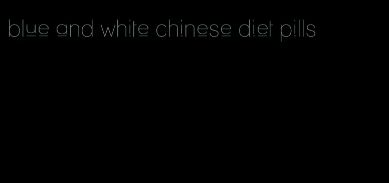 blue and white chinese diet pills