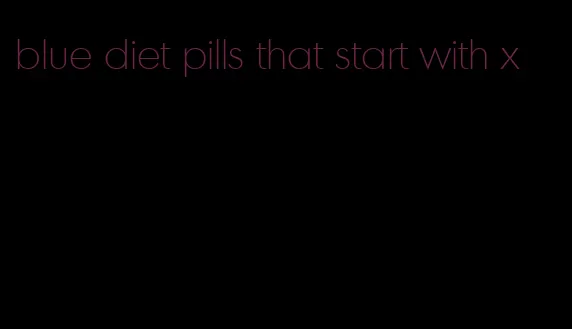 blue diet pills that start with x
