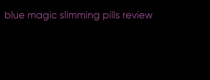 blue magic slimming pills review
