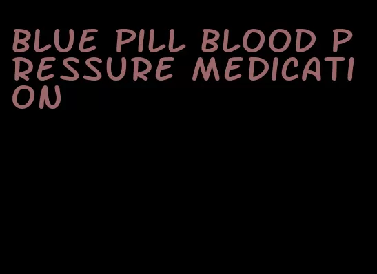 blue pill blood pressure medication