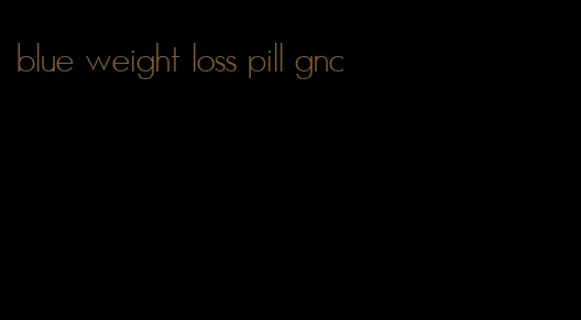 blue weight loss pill gnc
