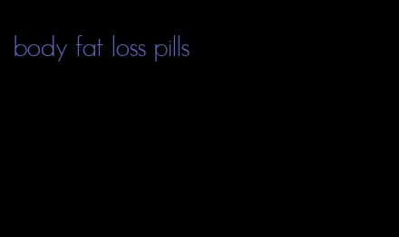 body fat loss pills