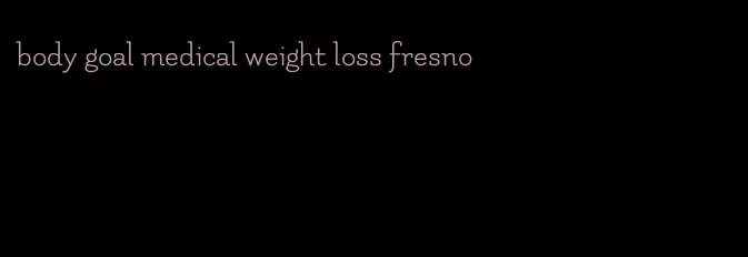 body goal medical weight loss fresno
