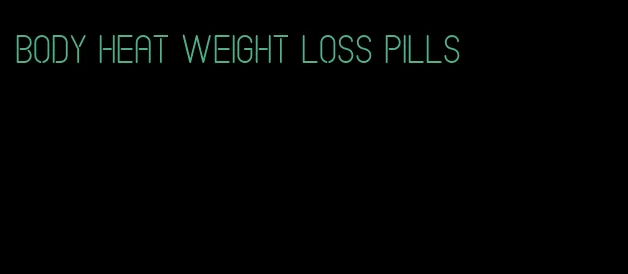 body heat weight loss pills