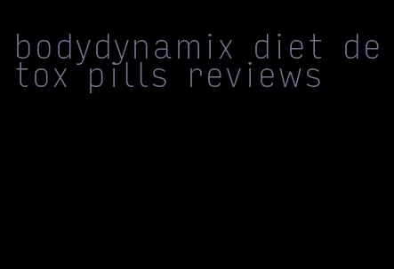 bodydynamix diet detox pills reviews