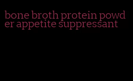 bone broth protein powder appetite suppressant
