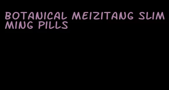 botanical meizitang slimming pills