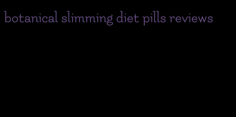 botanical slimming diet pills reviews