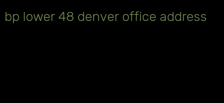 bp lower 48 denver office address